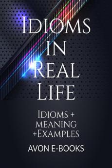 Idioms in Real Life : Idioms + meaning + Examples