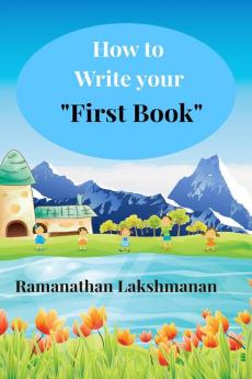 How to Write Your “First Book” : Pen your story publish your legacy
