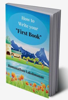 How to Write Your “First Book” : Pen your story publish your legacy
