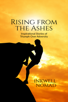 Rising from the Ashes : Inspirational Stories of Triumph Over Adversity