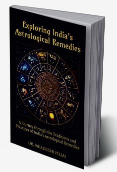 Exploring India's Astrological Remedies : A Journey Through the Traditions and Practices of India's Astrological Remedies