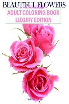 Beautiful Flowers Adult Coloring Book Luxury Edition: Premium Desings with Beautiful Flowers | Stress Relieving Designs with Flowers for Adults | 50 Premium Coloring Pages with Amazing Designs