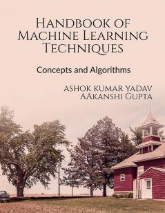 Handbook of Machine Learning Techniques : Concepts and Algorithms