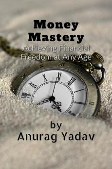 Money Mastery : Achieving Financial Freedom at Any Age