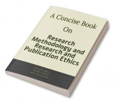 A Concise Book on Research Methodology and Research and Publication Ethics