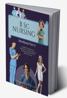 B Sc NURSING Workbook Part II : Suitable for students of Biochemistry Zoology Botany Nursing and other fields of Medical Science