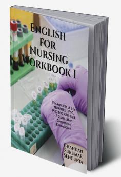 English for Nursing Workbook I : For Aspirants of B Sc NURSING UPSC PSC SSC RRB Bank P.O. and other Competitive Examinations