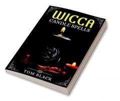 Wicca Candle Spells : Learn to Use Magic Candles in Your Wiccan Rituals Like a Modern Witch. (2022 Guide for Beginners)