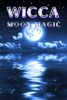 WICCA MOON MAGIC-Ashley Howard : The Moon's Influence and How You Can Make Use of Its Phases in Everyday Life (2022 Guide for Beginners)