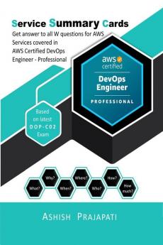 AWS Certified DevOps Engineer – Professional Certification - Service Summary Cards : Get answer to all W questions for AWS Services covered in AWS Certified DevOps Engineer – Professional Exam – Ba...