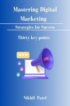 Mastering Digital Marketing : Strategies for Success : 30 Key Points