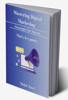 Mastering Digital Marketing : Strategies for Success : 30 Key Points