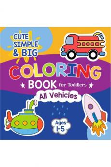 Cute Simple & Big Coloring Book for Toddlers Age 1-5 : Easy and Super Cute Designs of Vehicles for Preschool and Kindergarten: 50 Unique & Fun Coloring Pages of all kind of Moving Vehicles for Kids