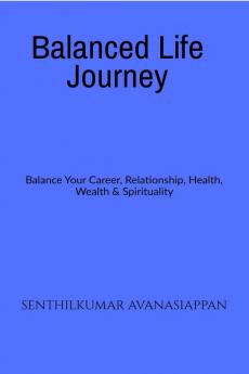 Balanced Life Journey : Balance Your Career Relationship Health Wealth & Spirituality