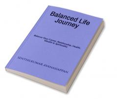 Balanced Life Journey : Balance Your Career Relationship Health Wealth & Spirituality