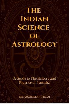 The Indian Science of Astrology : A Guide to The History and Practice of Jyotisha