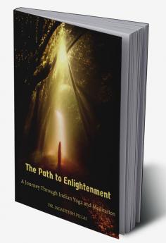 Path to Enlightment : A Journey Through Indian Yoga and Meditation