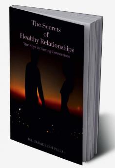 The Secrets of Healthy Relationships : The Keys to Lasting Connections