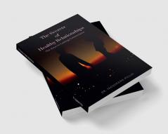 The Secrets of Healthy Relationships : The Keys to Lasting Connections