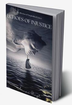 Echoes of Injustice : A collection of marginalized voices