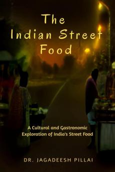 The Indian Street Food : A Cultural and Gastronomic Exploration of India's Street Food