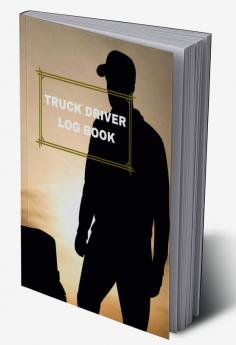 TRUCK DRIVER LOG BOOK : DAILY TRUCK DRIVER LOG TO RECORD TRIPS AND MILEAGEFUEL PURCHASE AND MAINTENANCE EXPENSES