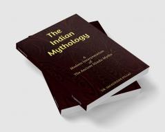 The Indian Mythology : A Modern Interpretation of The Ancient Hindu Myths