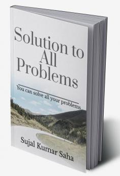 Solution to All Problems : You can solve all your problems