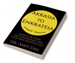 AKRASIA TO ENKRATEIA : How To Be More Self-Disciplined And Stop Procrastinating?