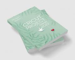 Cricut Project Ideas 2022 : How to Design and Create Cricut Ideas With This Step-By-Step Guide Including Illustrated Practical Example (Crash Course for Beginners)