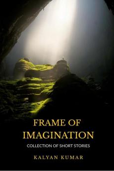 Frame Of Imagination : Collection Of Short Stories