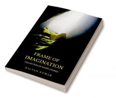 Frame Of Imagination : Collection Of Short Stories