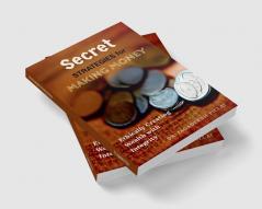 Secret Strategies for Making Money : Ethically Creating Wealth with Integrity