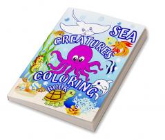 Sea Creatures Coloring Book : Explore Life Under The Sea Fun Color Pages with Fish and Cute Ocean Animals. Discover The Adventures Sea Life with Dolphins Fish Octopus Sharks and More!