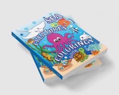 Sea Creatures Coloring Book : Explore Life Under The Sea Fun Color Pages with Fish and Cute Ocean Animals. Discover The Adventures Sea Life with Dolphins Fish Octopus Sharks and More!