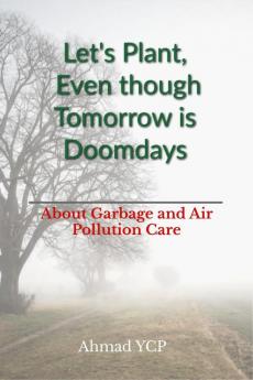 Let's Plant Even thought Tomorrow is Doomsday : About Garbage and Air Pollution Care