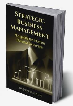Strategic Business Management : Navigating the Modern Business Landscape