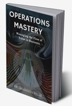 Operations Mastery : Managing the Flow of Value in Business