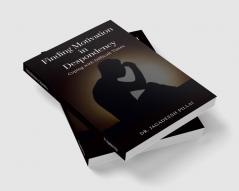 Finding Motivation in Despondency : Coping with Difficult Times