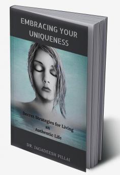 Embracing Your Uniqueness : Secret Strategies for Living an Authentic Life