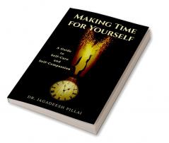 Making Time for Yourself : A Guide to Self-Care and Self-Compassion