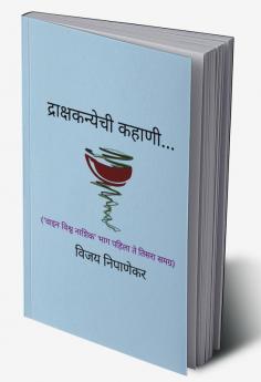 Drakshakanyechi Kahani... / द्राक्षकन्येची कहाणी... : 'वाइन विश्व नाशिक' भाग १ २ आणि ३ समग्र असलेले