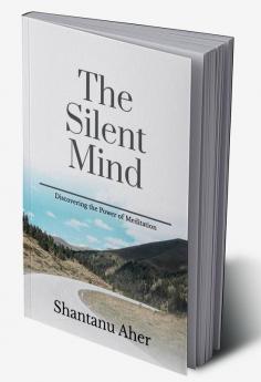 The Silent Mind: Discovering the Power of Meditation