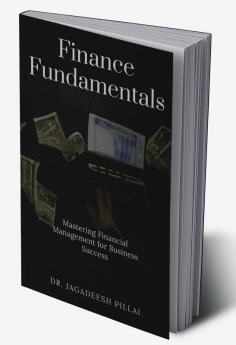 Finance Fundamentals : Mastering Financial Management for Business Success