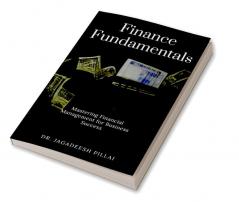Finance Fundamentals : Mastering Financial Management for Business Success