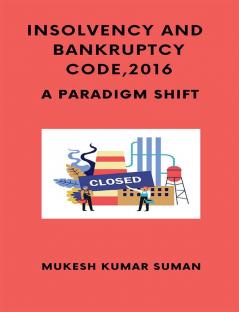 INSOLVENCY AND BANKRUPTCY CODE 2016: A PARADIGM SHIFT