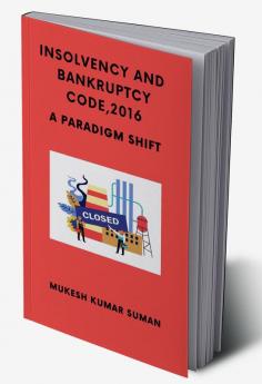 INSOLVENCY AND BANKRUPTCY CODE 2016: A PARADIGM SHIFT