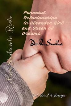 From Shadows to Roots: Parental Relationships in Oleander Girl and Queen of Dreams : With reference to Chitra Banerjee Divakaruni's 'Karobi and Rakhi'