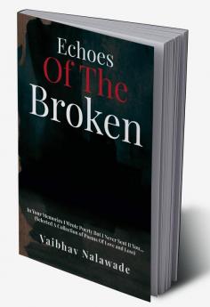 Echoes of the Broken : In Your Memories I Wrote Poetry But I Never Send It (Selected A Collection of Poems OF Love and Loss)