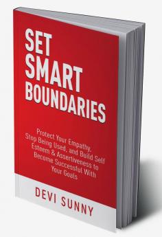 Ser Smart Boundaries : Protect Your Empathy Stop Being Used and Build Self Esteem &amp; Assertiveness to Become Successful With Your Goals